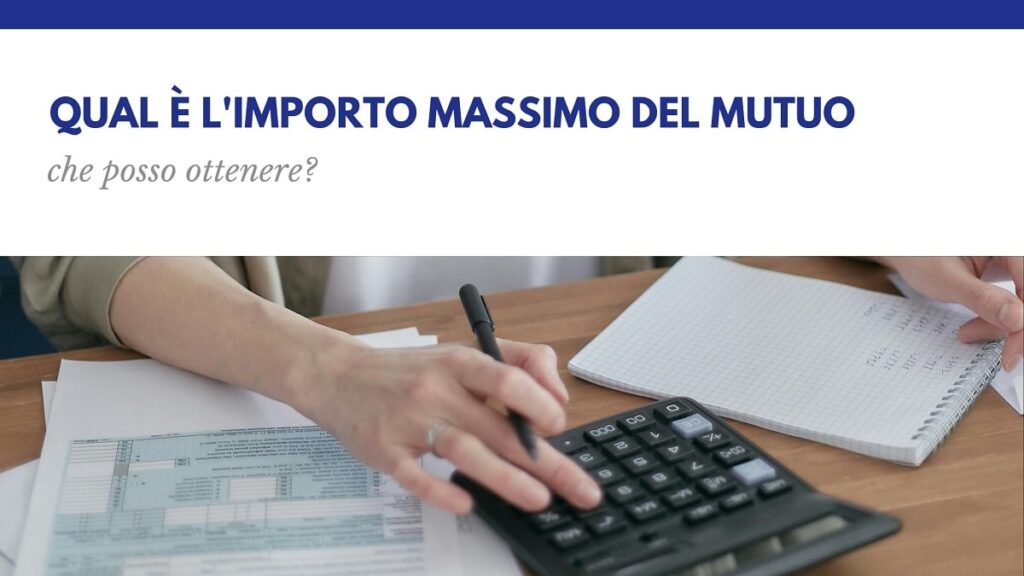 Qual è l'importo massimo del mutuo che posso ottenere